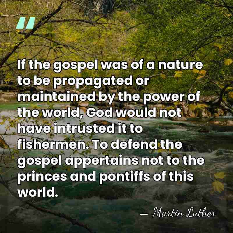 If the gospel was of a nature to be propagated or maintained&hellip; - Martin Luther