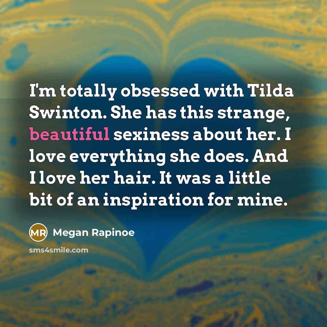 “I'm totally obsessed with Tilda Swinton. She has this strange,…” quote by Megan Rapinoe