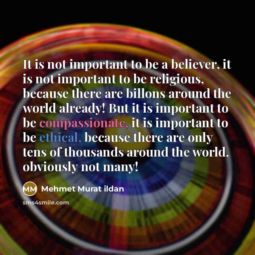 “It is not important to be a believer, it is…” quote by Mehmet Murat Ildan