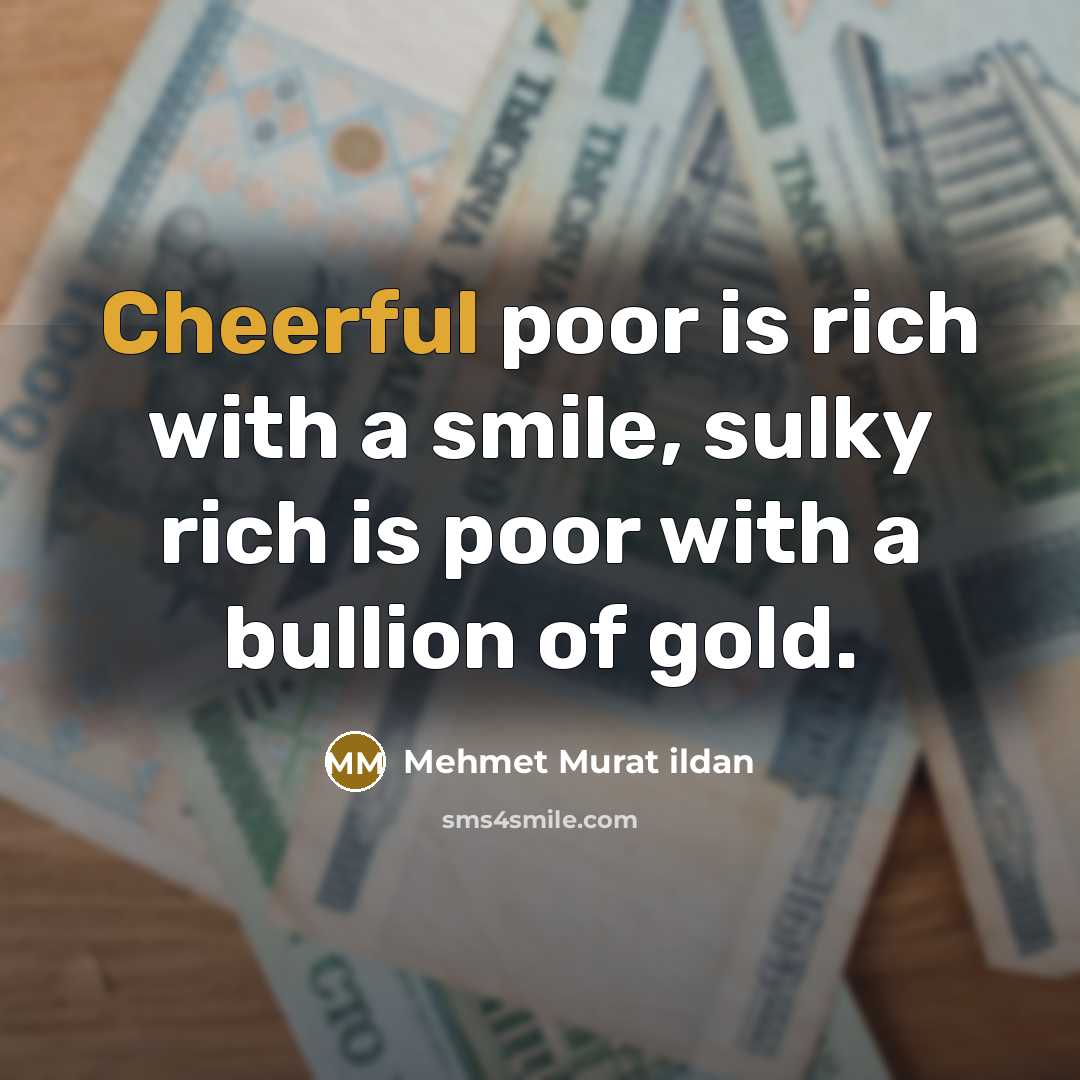 “Cheerful poor is rich with a smile, sulky rich is…” quote by Mehmet Murat Ildan