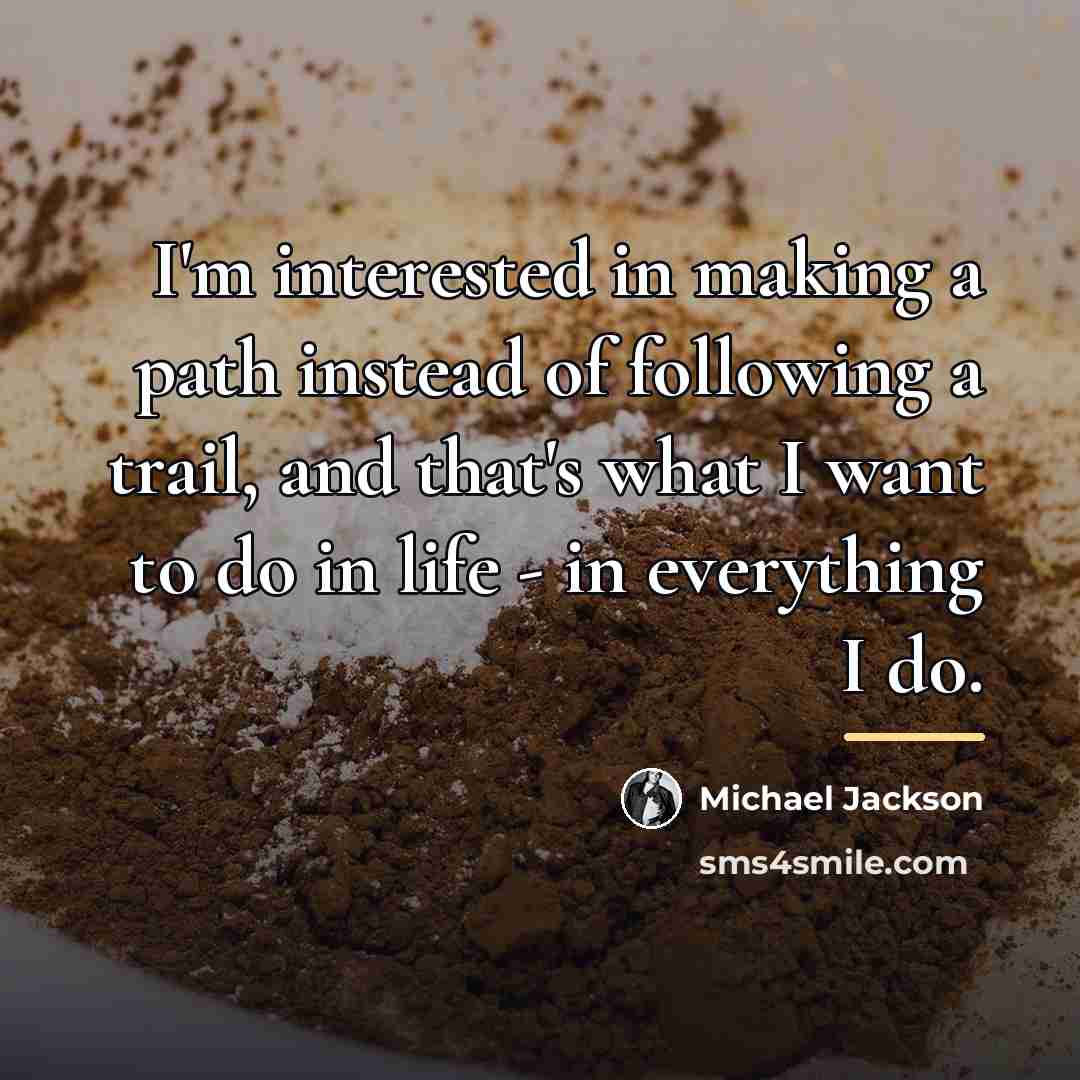 “I'm interested in making a path instead of following a…” quote by Michael Jackson