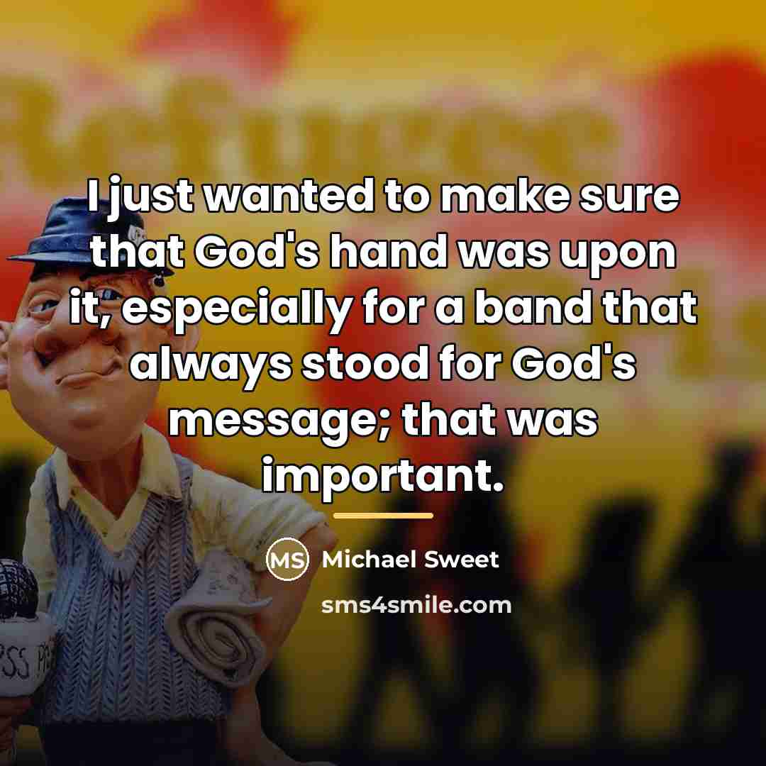 “I just wanted to make sure that God's hand was…” quote by Michael Sweet