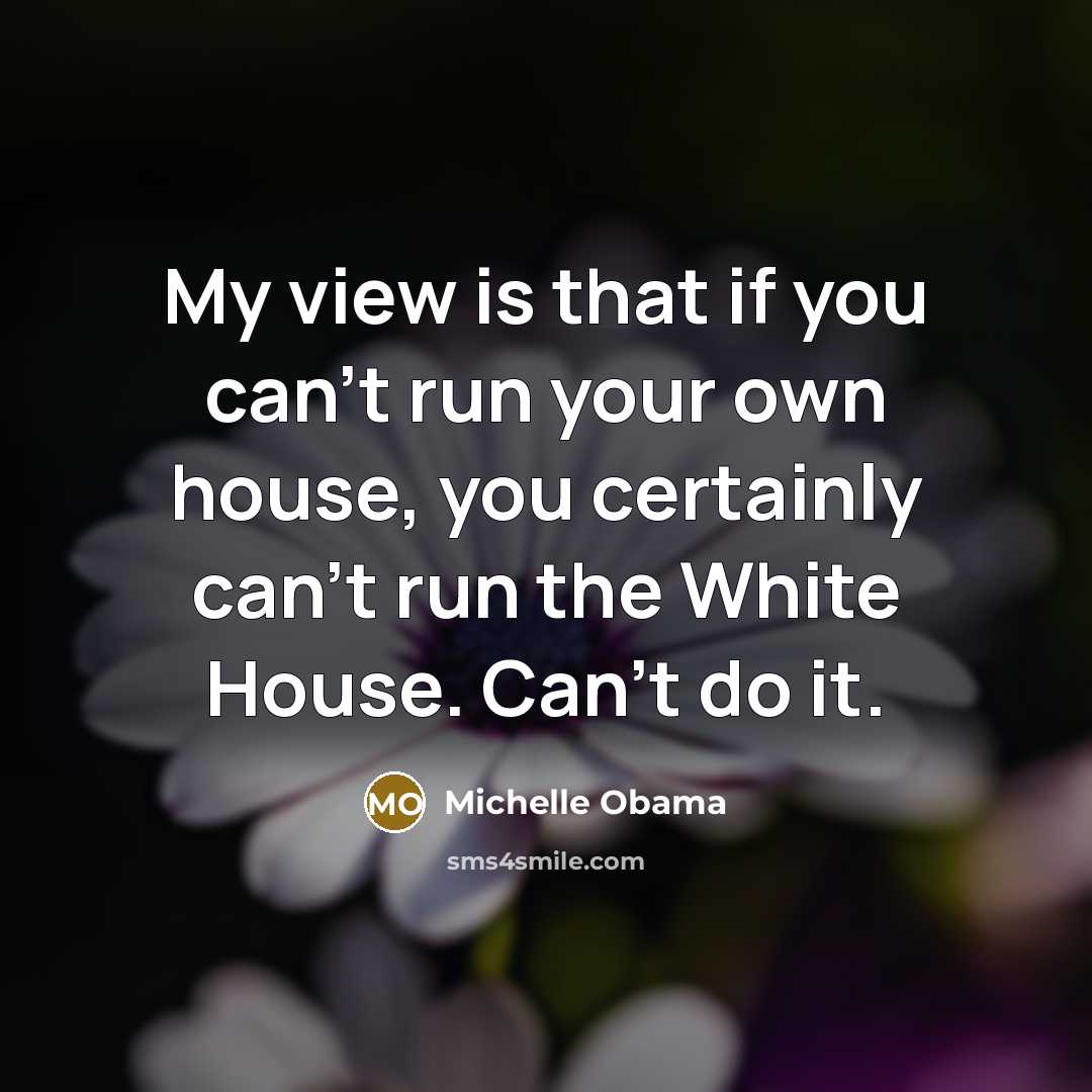 “My view is that if you can't run your own…” quote by Michelle Obama