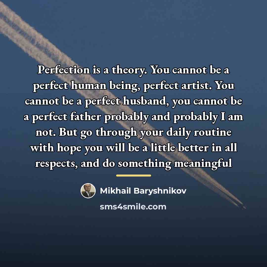 “Perfection is a theory. You cannot be a perfect human…” quote by Mikhail Baryshnikov