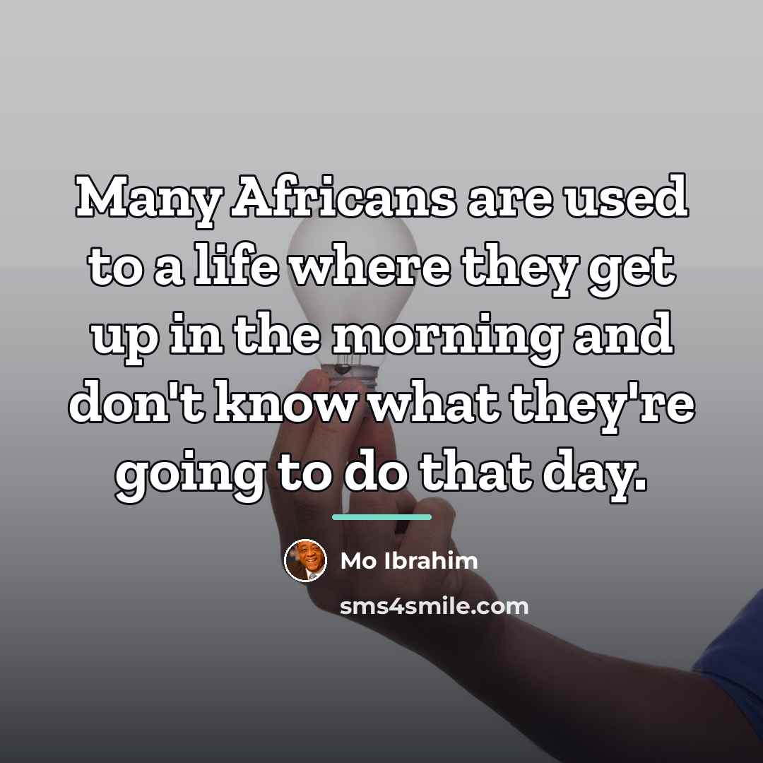 “Many Africans are used to a life where they get…” quote by Mo Ibrahim