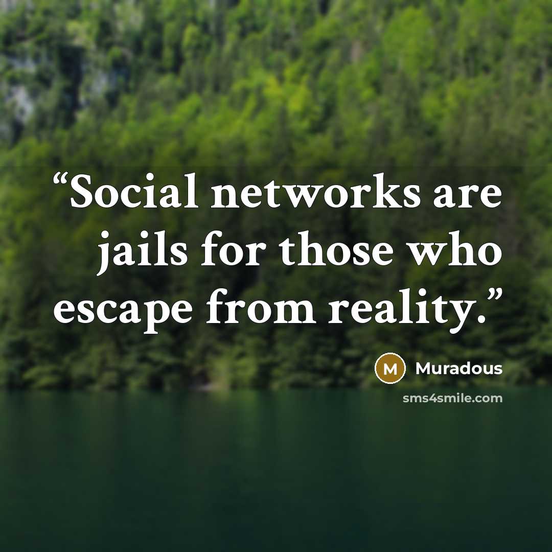 “Social networks are jails for those who escape from reality.” quote by Muradous