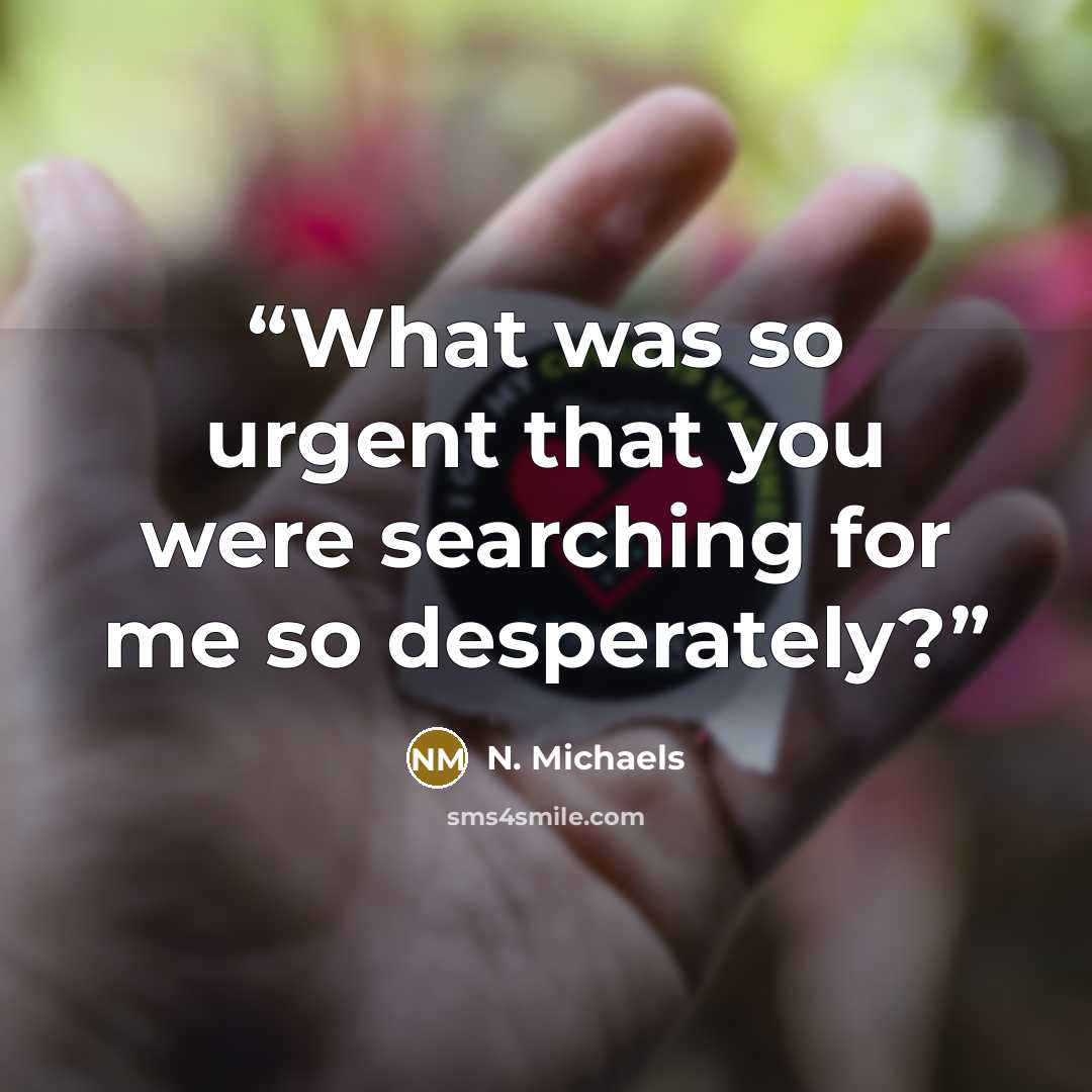 “What was so urgent that you were searching for me so desperately?” quote by N. Michaels