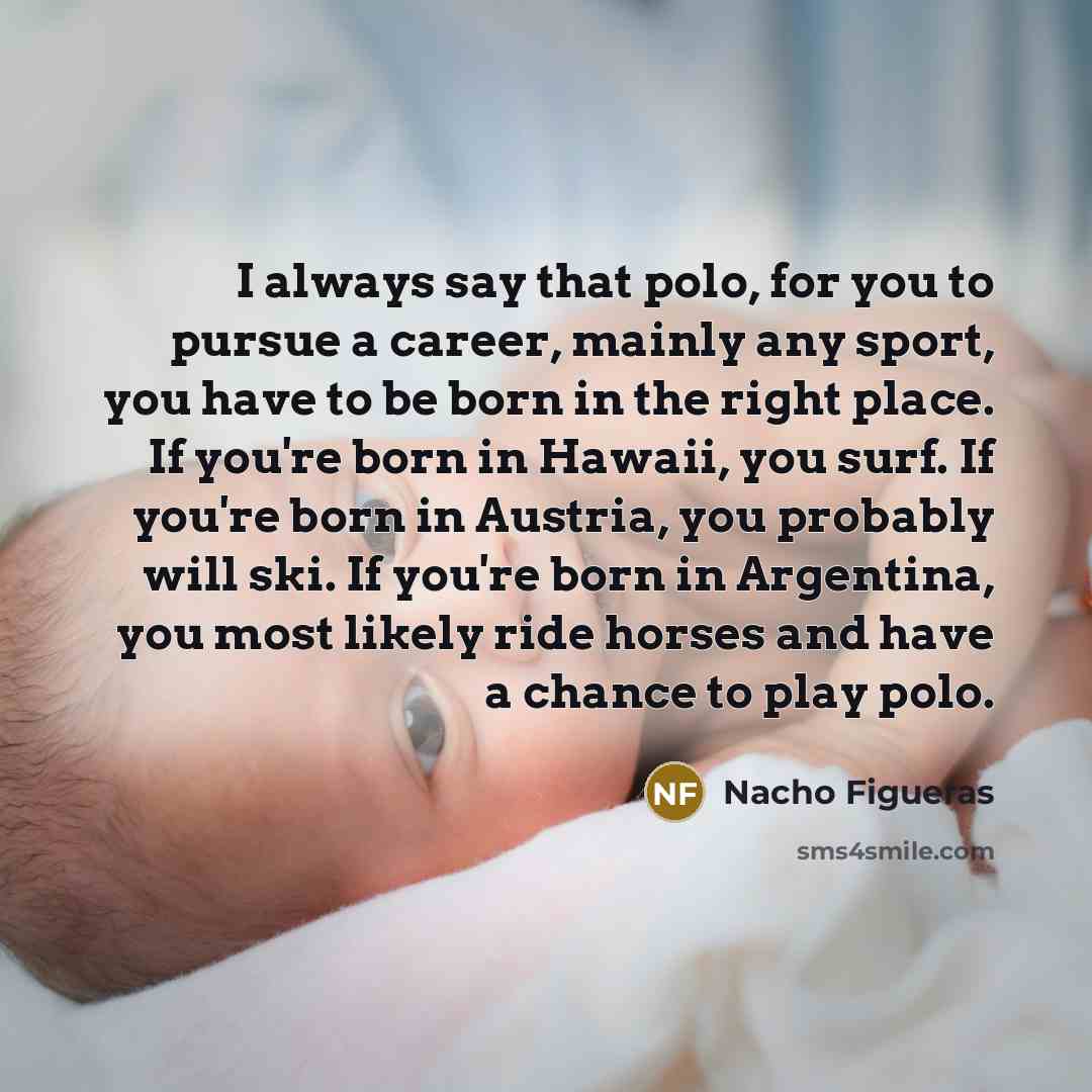“I always say that polo, for you to pursue a…” quote by Nacho Figueras