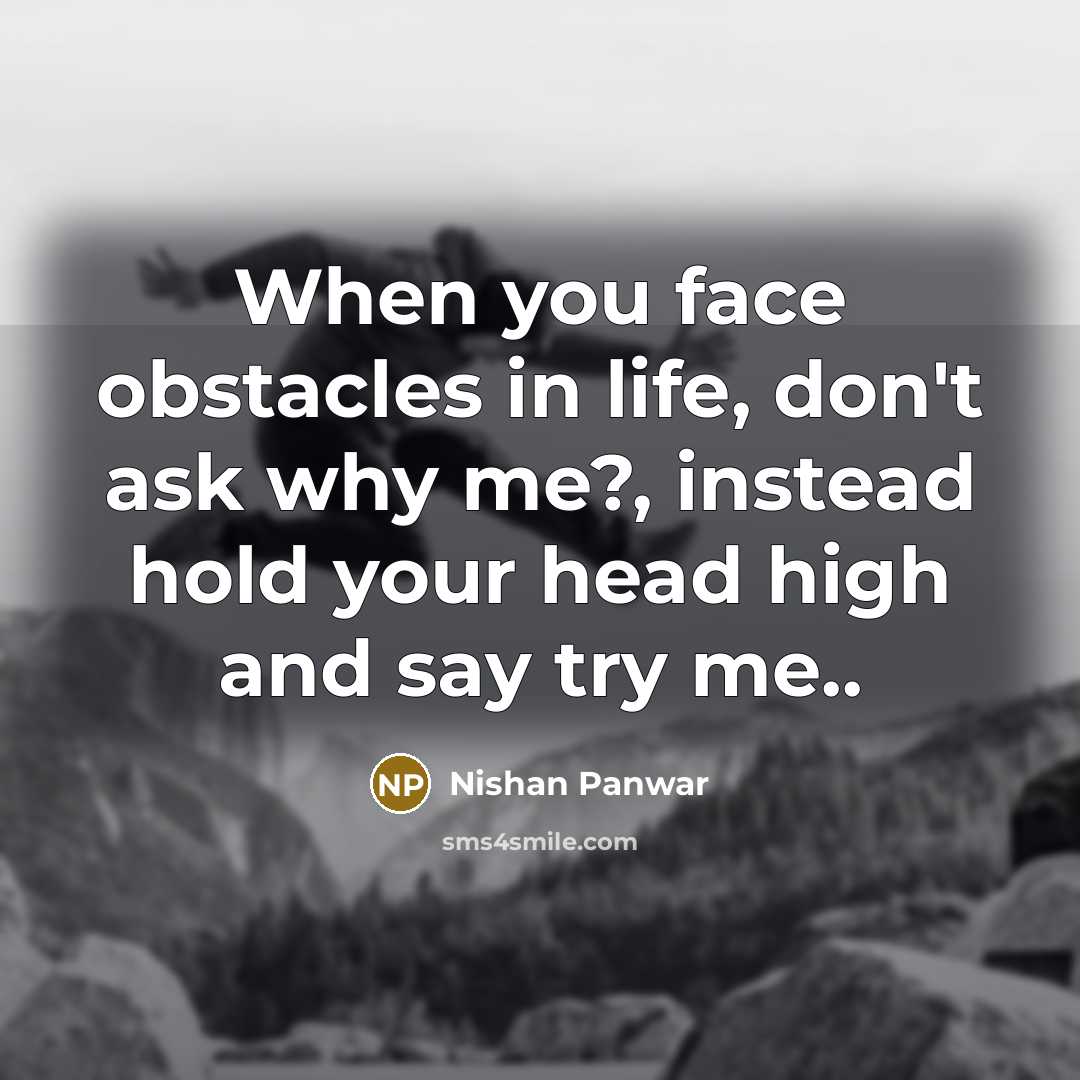 “When you face obstacles in life, don't ask why me?,…” quote by Nishan Panwar