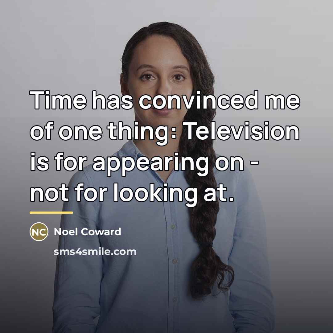 “Time has convinced me of one thing: Television is for…” quote by Noel Coward