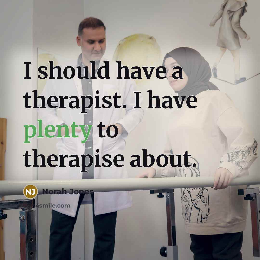 “I should have a therapist. I have plenty to therapise…” quote by Norah Jones
