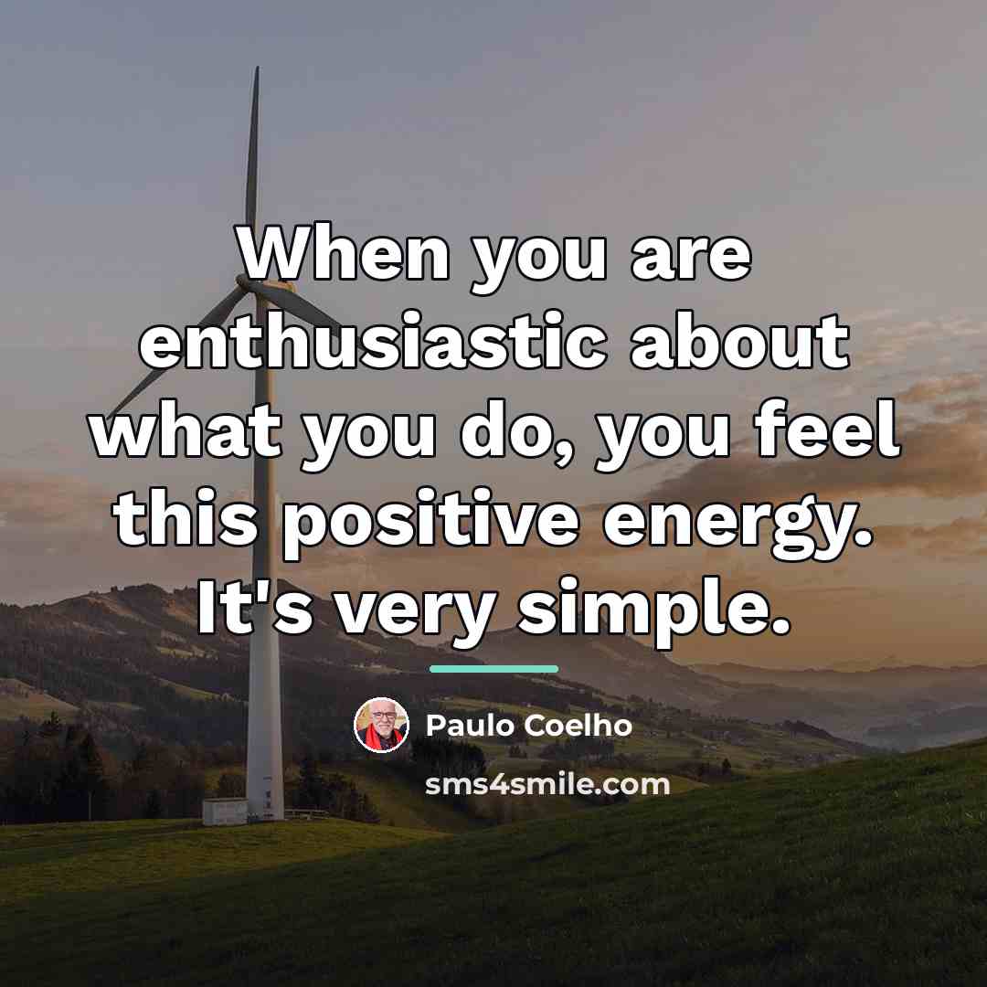 “When you are enthusiastic about what you do, you feel…” quote by Paulo Coelho