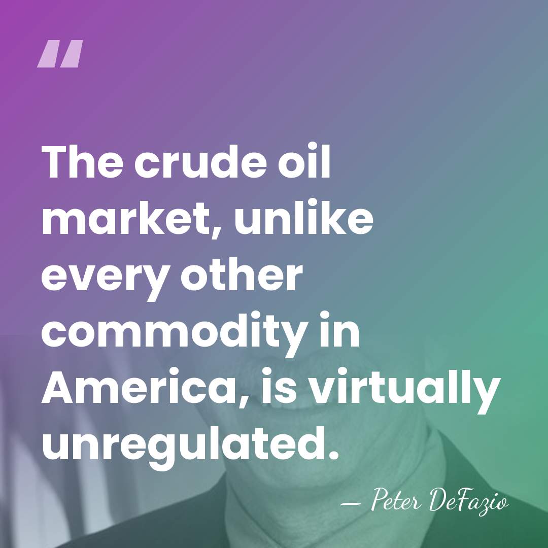 The crude oil market, unlike every other commodity in America, is virtually&hellip; - Peter DeFazio