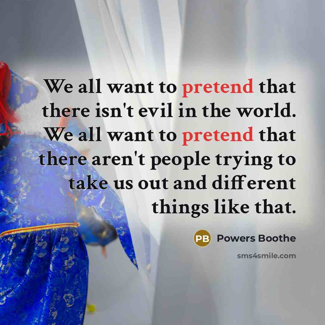 “We all want to pretend that there isn't evil in…” quote by Powers Boothe