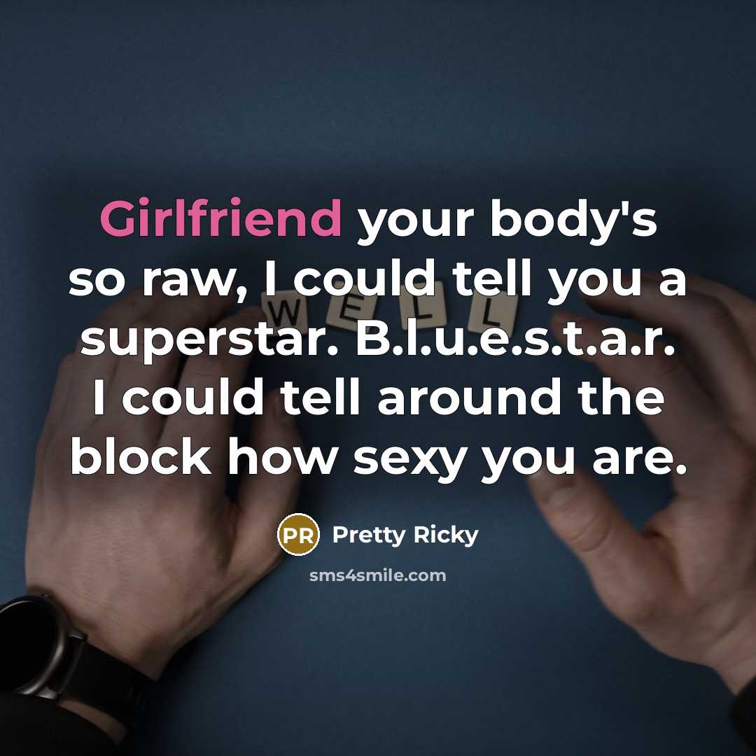 “Girlfriend your body's so raw, I could tell you a superstar. B.l.u.e.s.t.a.r. I could tell around the block how sexy you are.” quote by Pretty Ricky