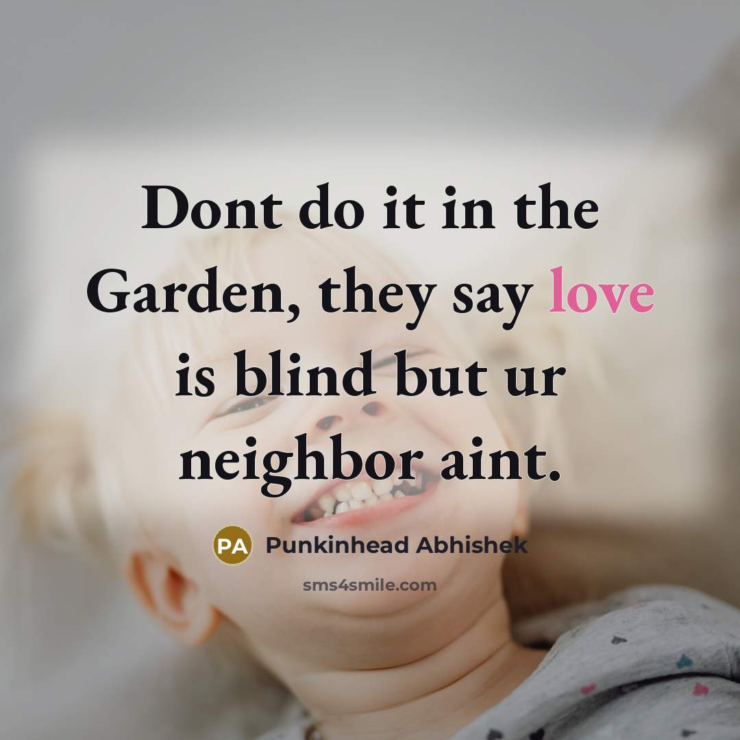 “Dont do it in the Garden, they say love is…” quote by Punkinhead Abhishek