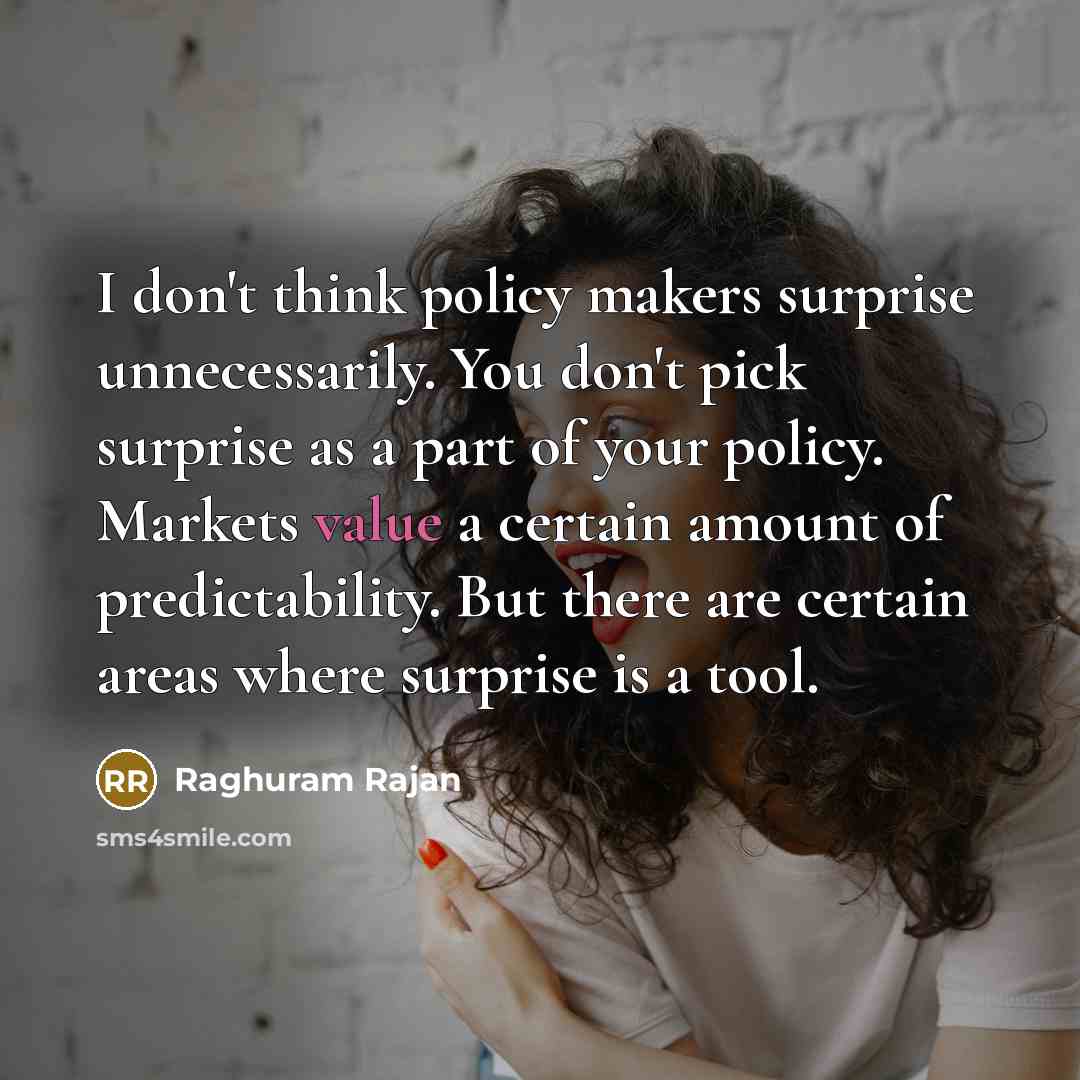 “I don't think policy makers surprise unnecessarily. You don't pick…” quote by Raghuram Rajan