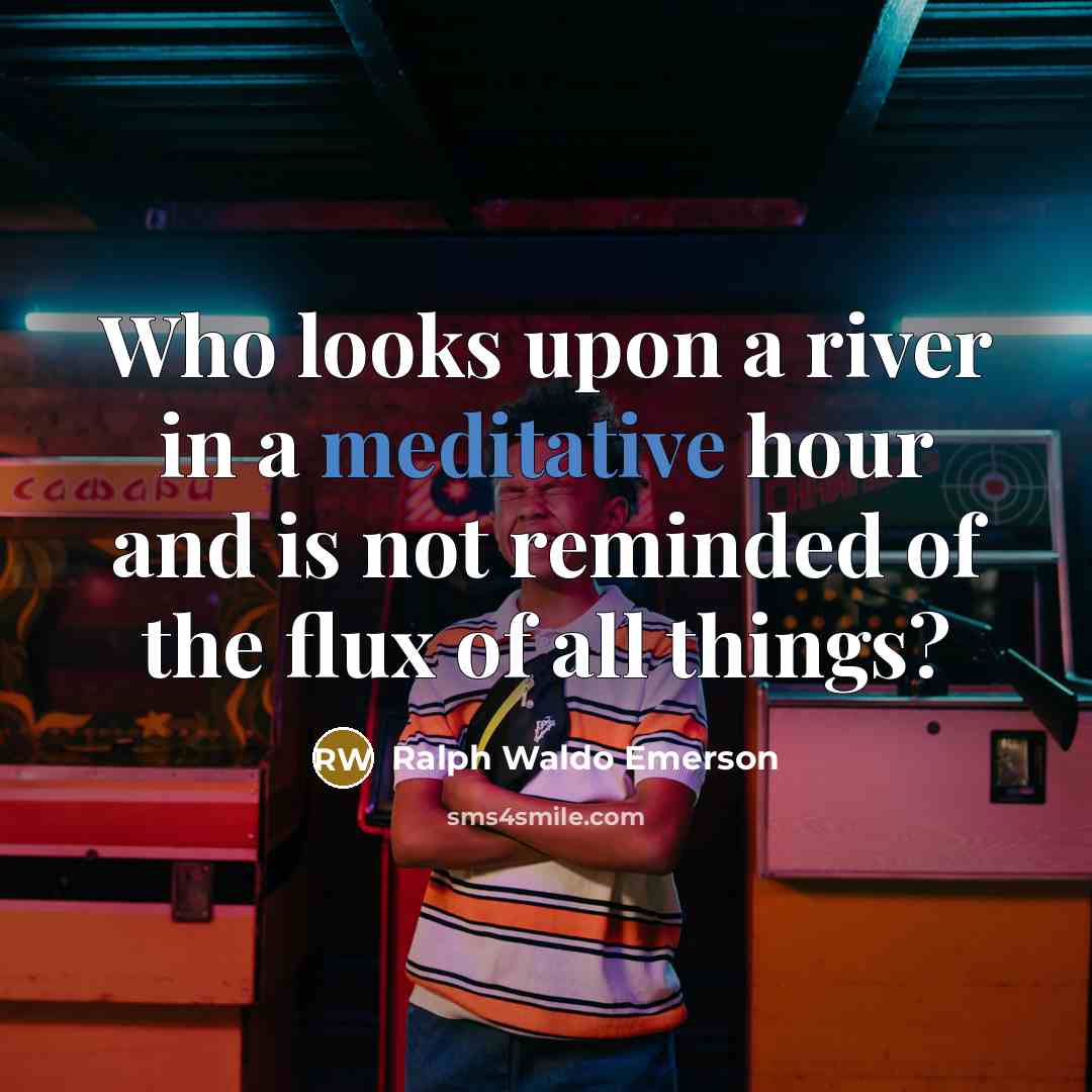 “Who looks upon a river in a meditative hour and…” quote by Ralph Waldo Emerson