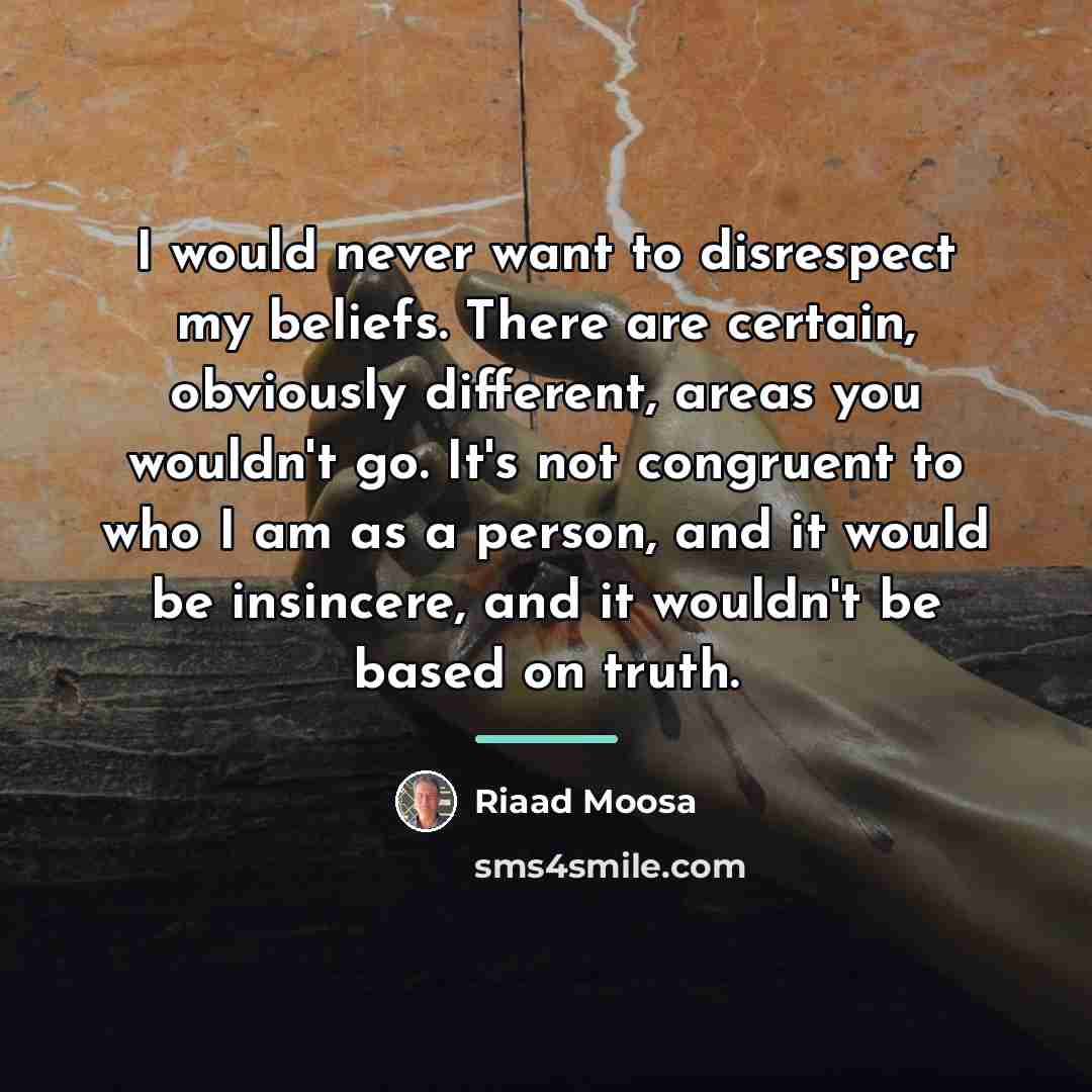 “I would never want to disrespect my beliefs. There are…” quote by Riaad Moosa