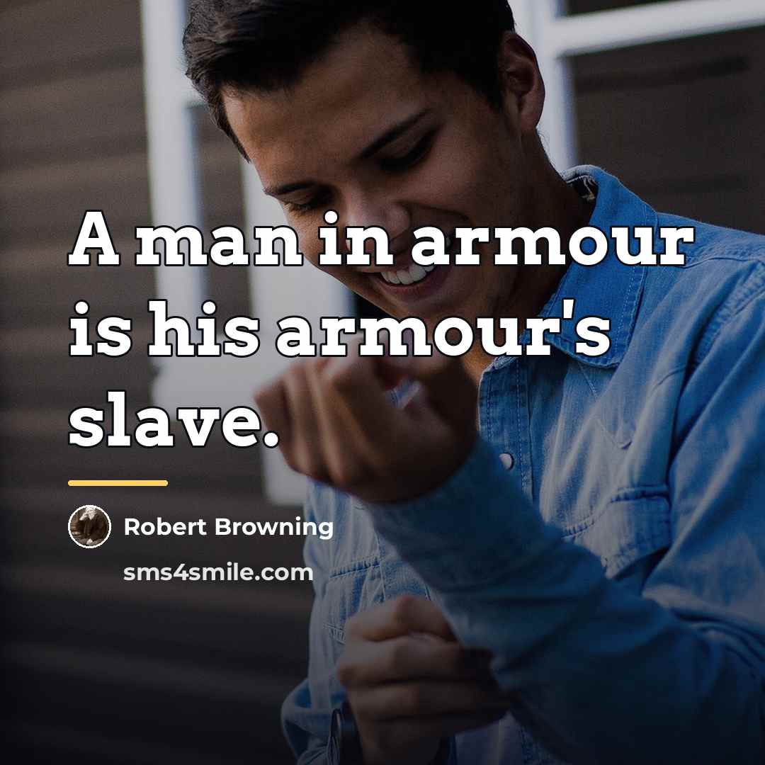 “A man in armour is his armour's slave.…” quote by Robert Browning