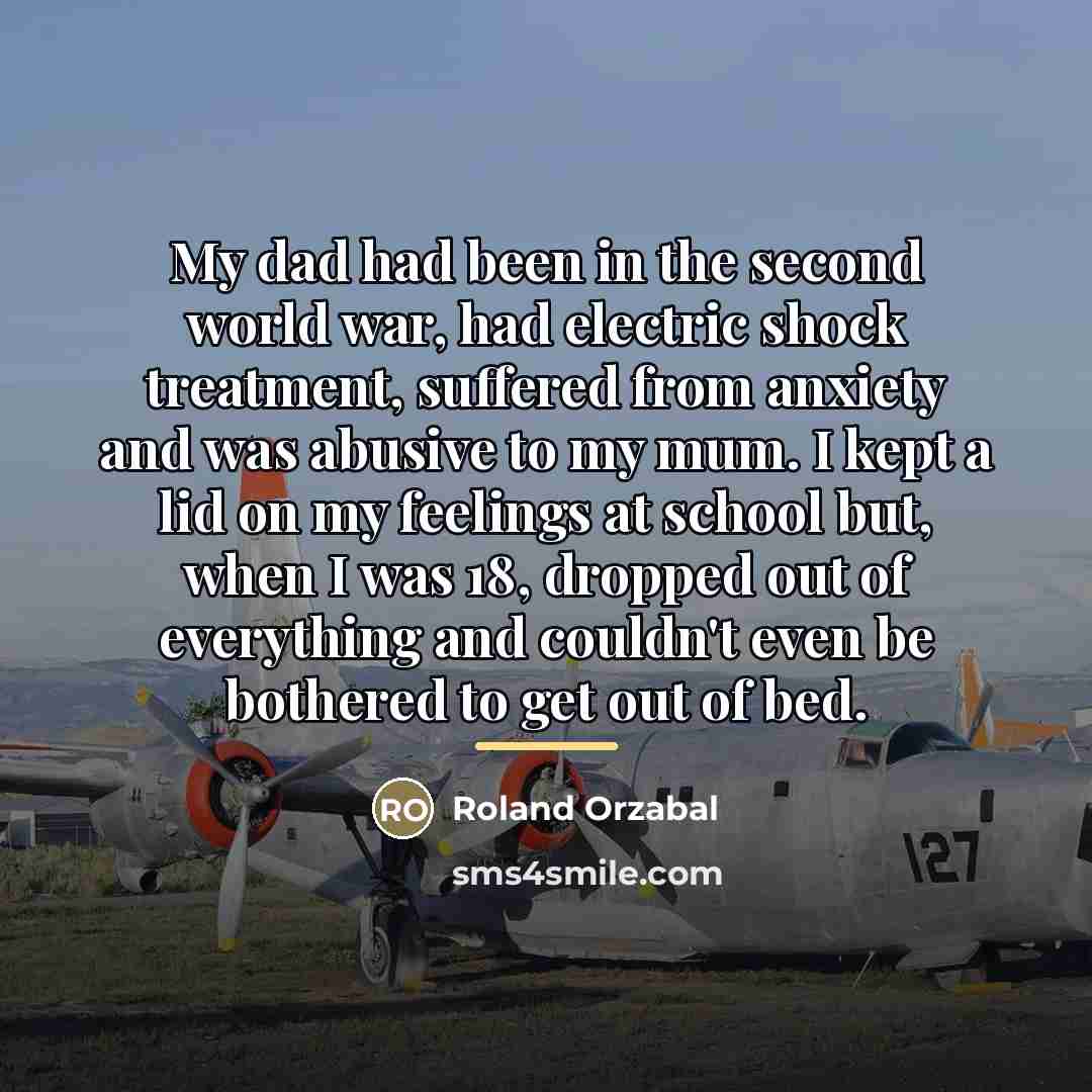“My dad had been in the second world war, had…” quote by Roland Orzabal