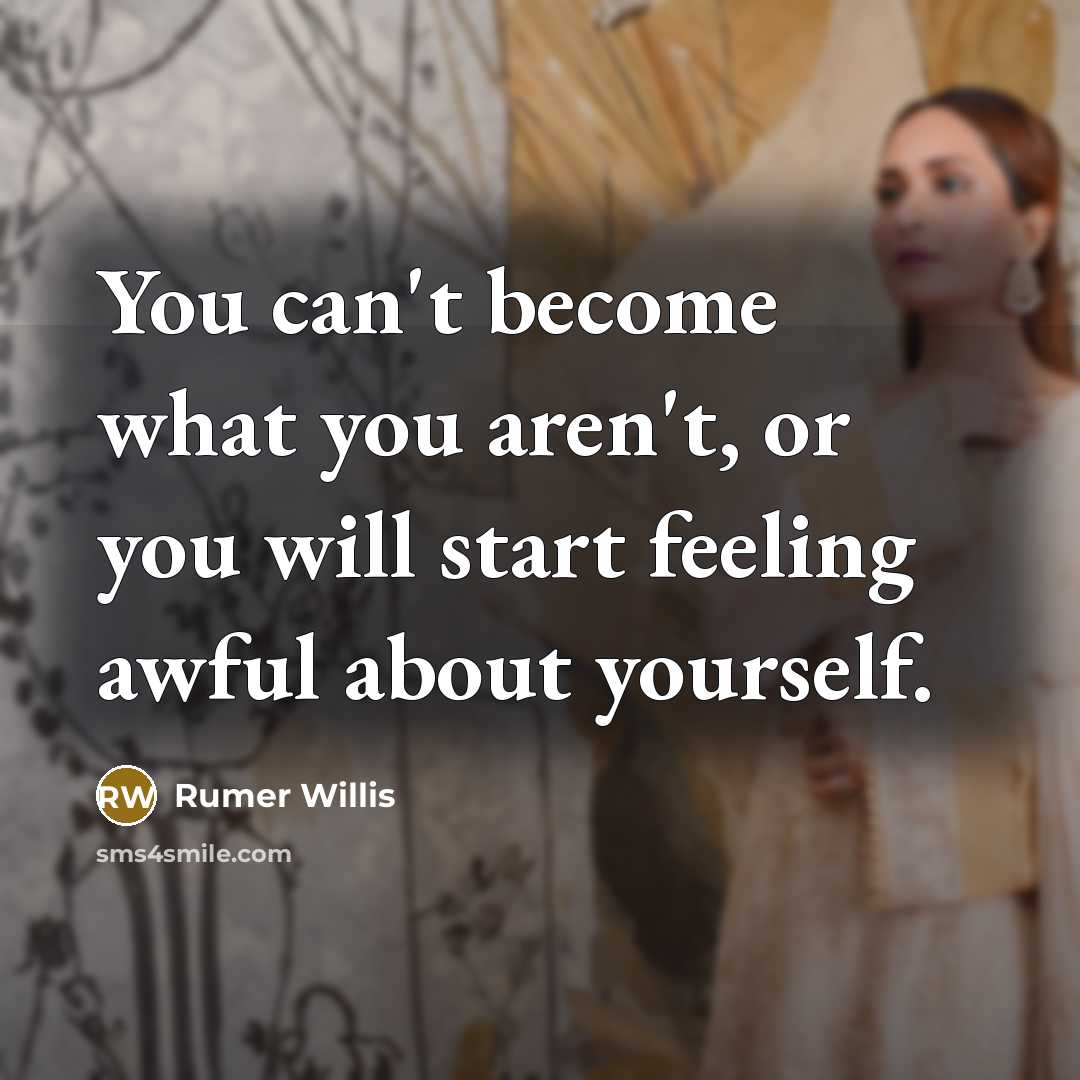 “You can't become what you aren't, or you will start…” quote by Rumer Willis