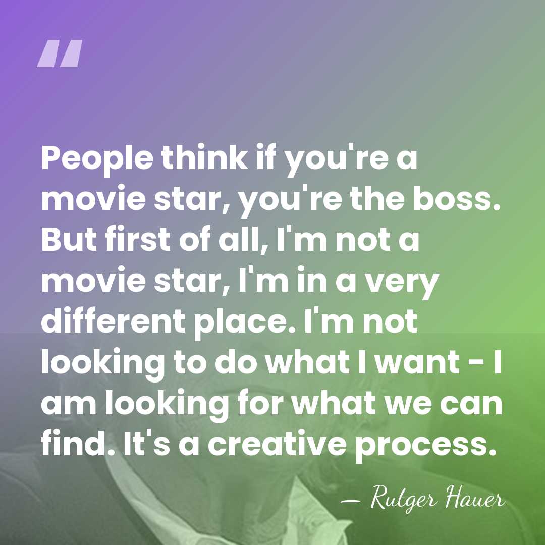 People think if you're a movie star, you're the boss. But first&hellip; - Rutger Hauer