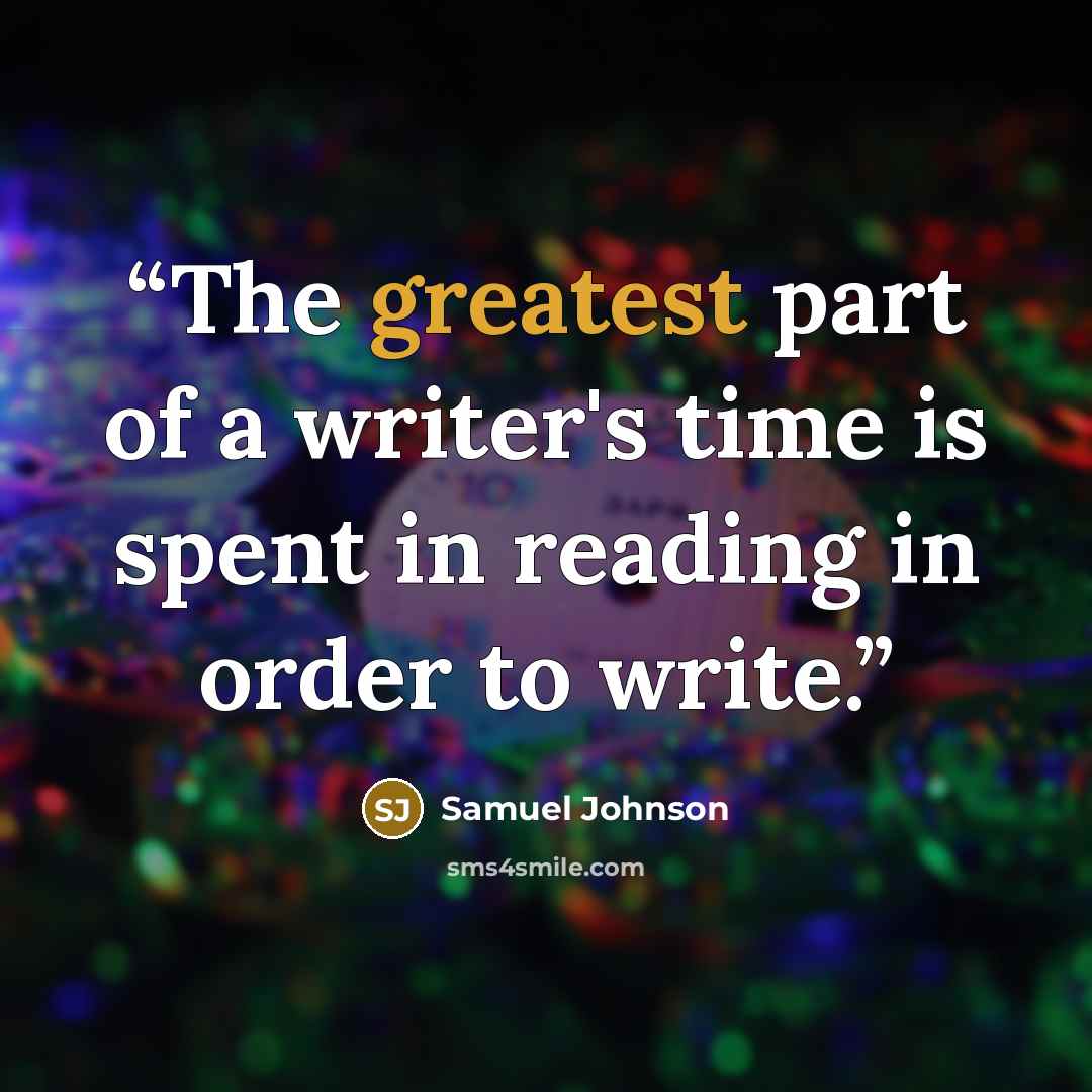 “The greatest part of a writer's time is spent in reading in order to write.” quote by Samuel Johnson