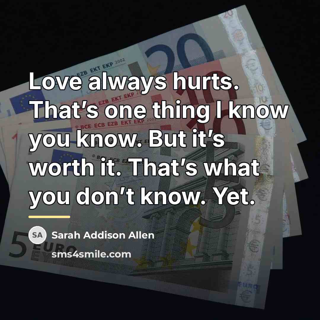 “Love always hurts. That’s one thing I know you know.…” quote by Sarah Addison Allen