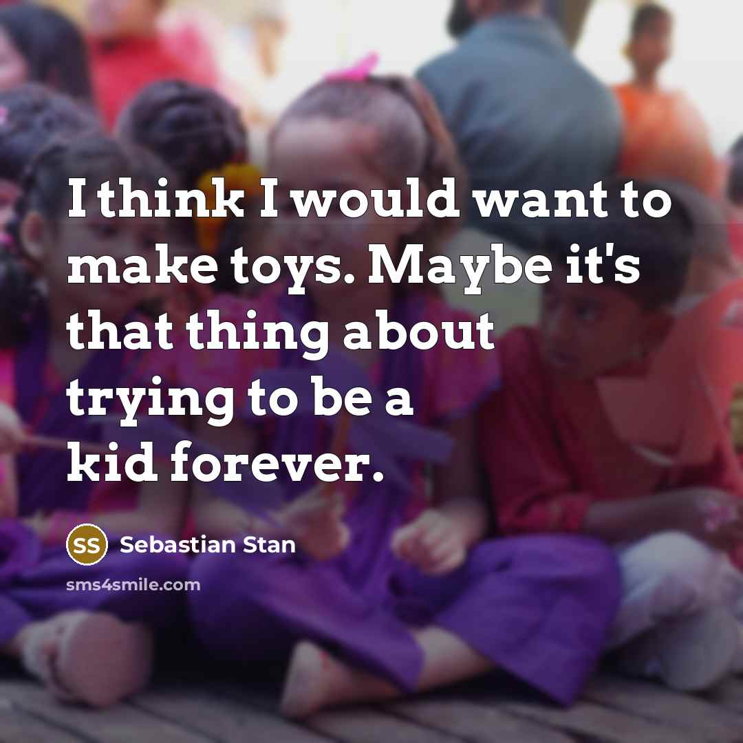 “I think I would want to make toys. Maybe it's…” quote by Sebastian Stan