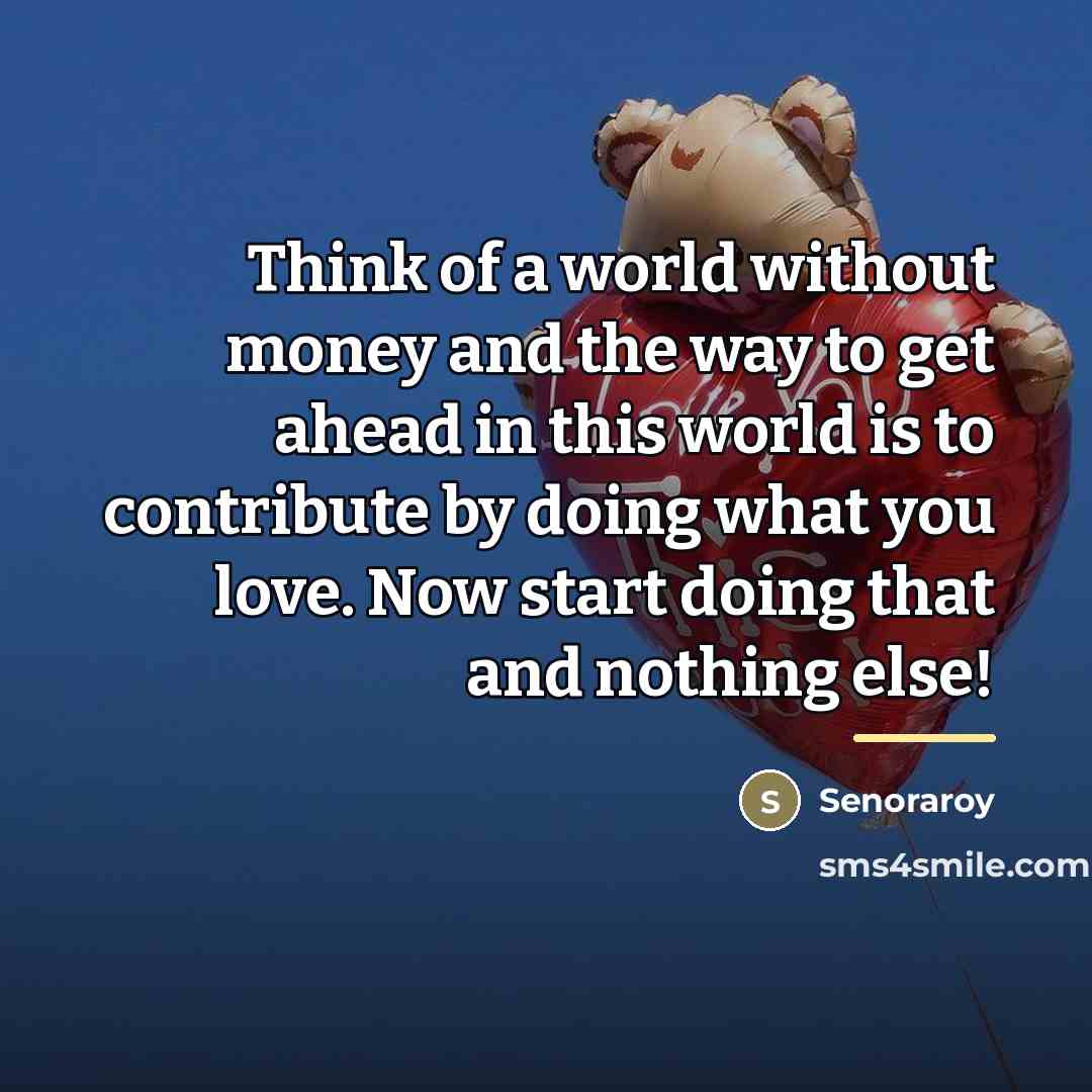 “Think of a world without money and the way to…” quote by Senoraroy