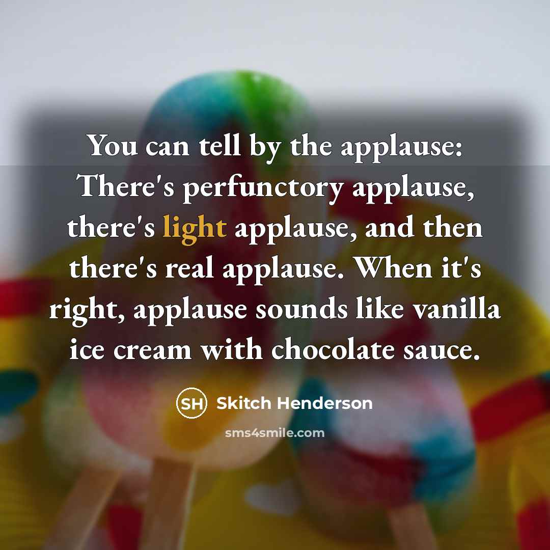 “You can tell by the applause: There's perfunctory applause, there's…” quote by Skitch Henderson