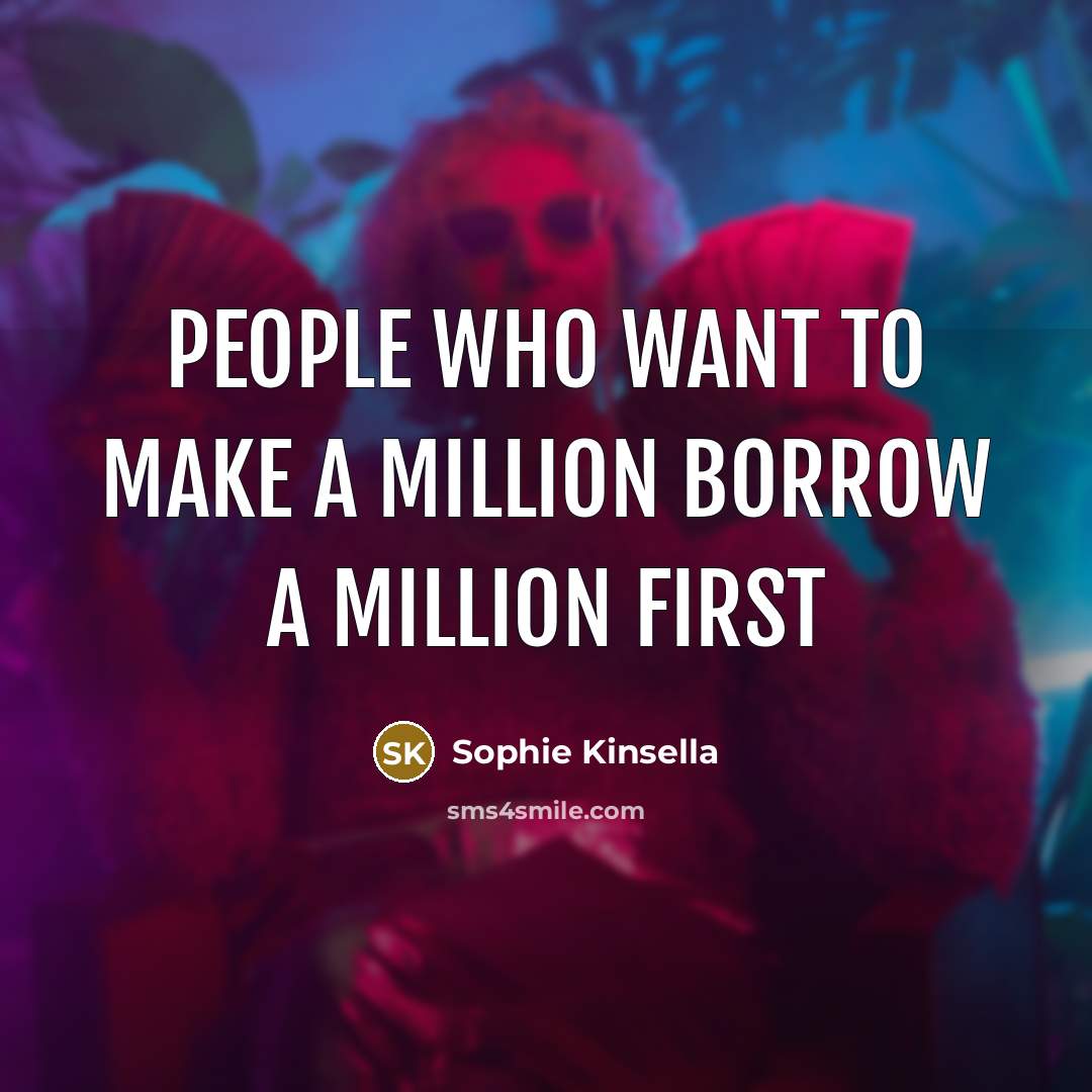 “People who want to make a million borrow a million first” quote by Sophie Kinsella