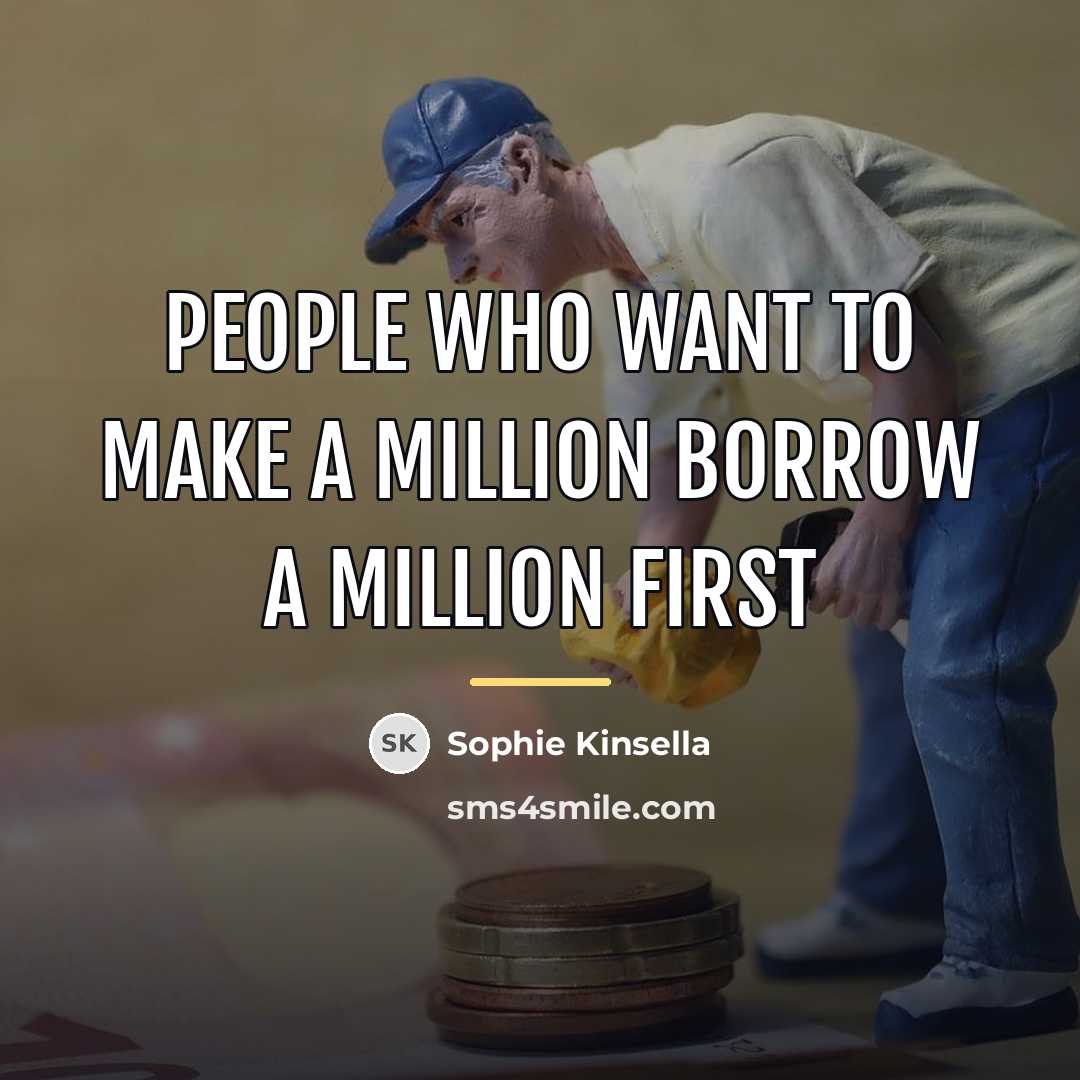“People who want to make a million borrow a million…” quote by Sophie Kinsella