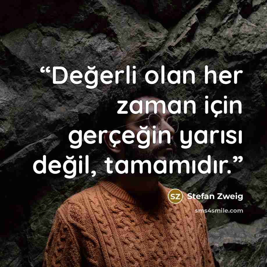 “Değerli olan her zaman için gerçeğin yarısı değil, tamamıdır.” quote by Stefan Zweig