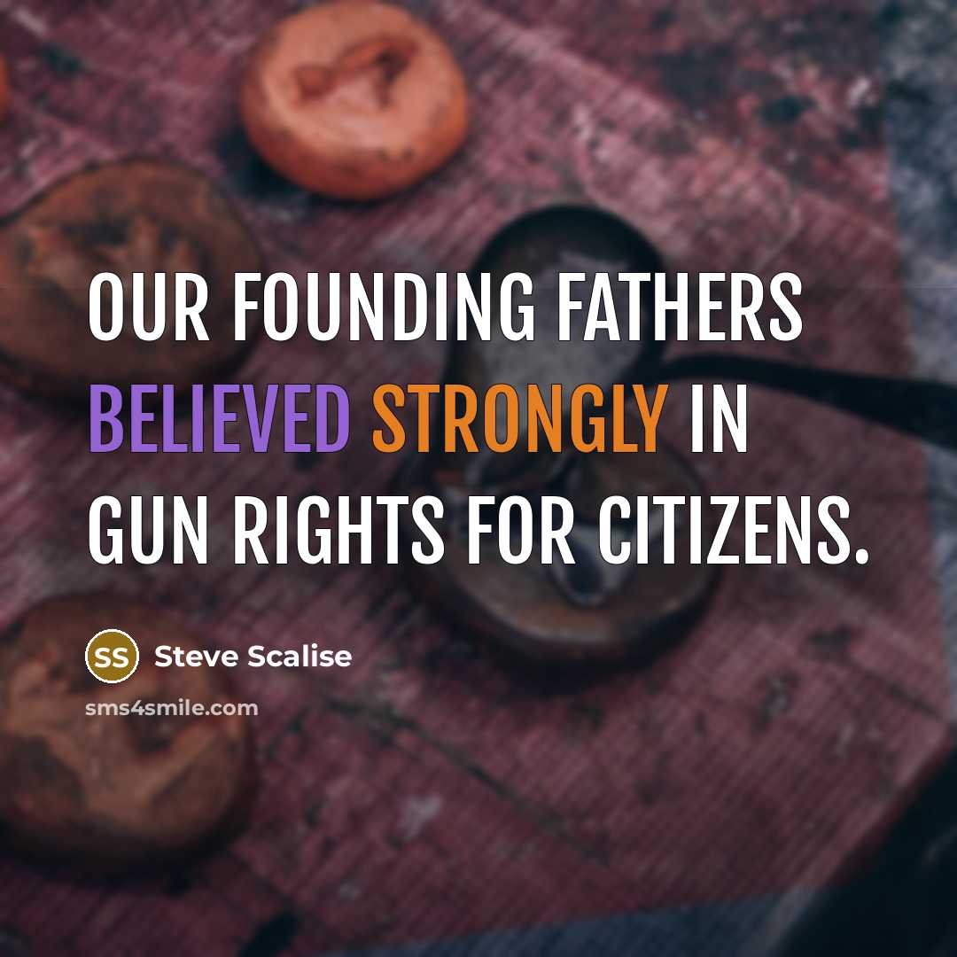 “Our Founding Fathers believed strongly in gun rights for citizens.” quote by Steve Scalise