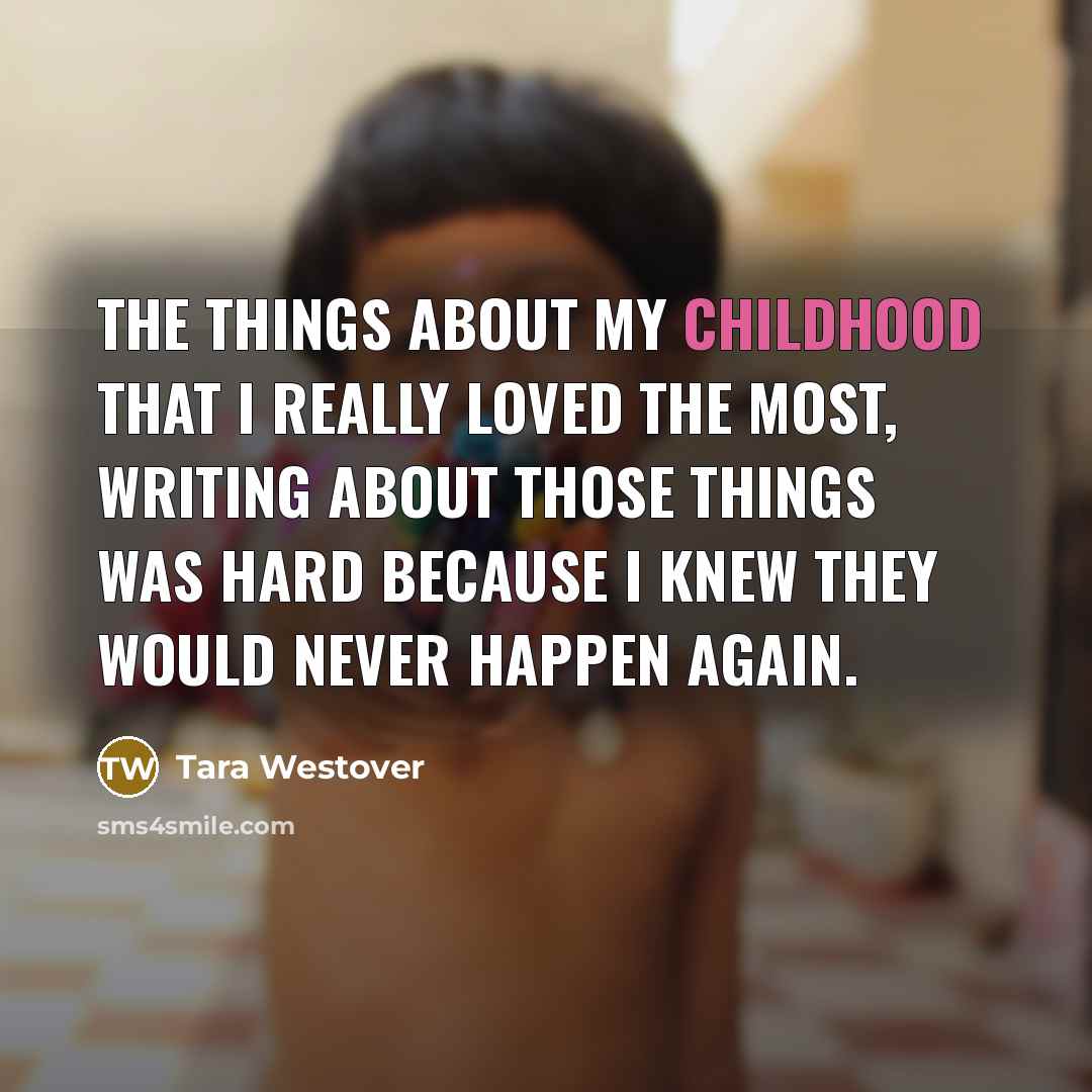 “The things about my childhood that I really loved the…” quote by Tara Westover