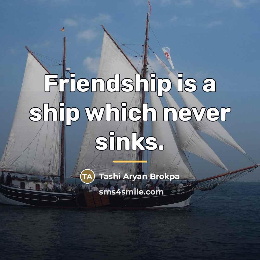 “Friendship is a ship which never sinks.…” quote by Tashi Aryan Brokpa