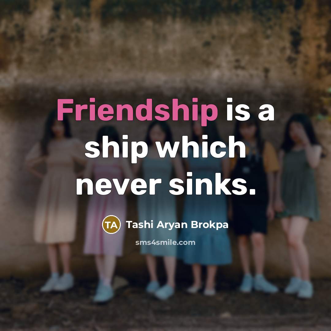 “Friendship is a ship which never sinks.” quote by Tashi Aryan Brokpa
