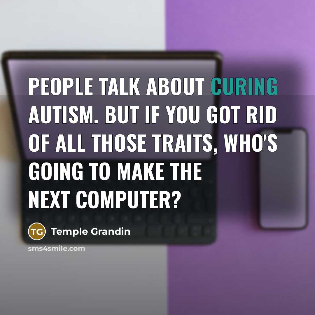 “People talk about curing autism. But if you got rid…” quote by Temple Grandin