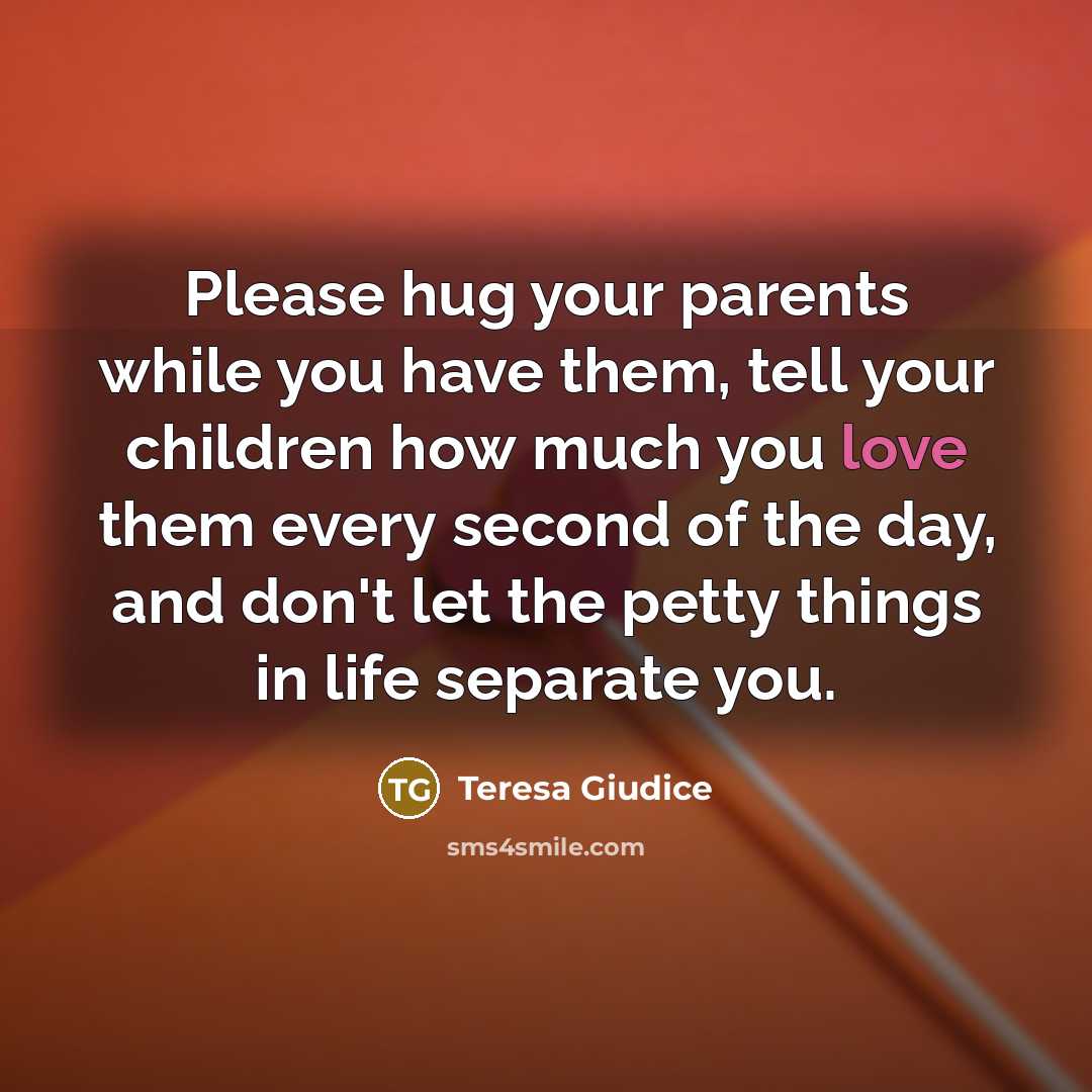 “Please hug your parents while you have them, tell your…” quote by Teresa Giudice
