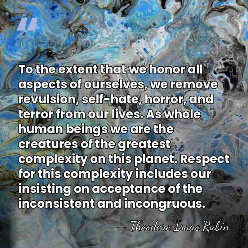 To the extent that we honor all aspects of ourselves, we remove&hellip; - Theodore Isaac Rubin