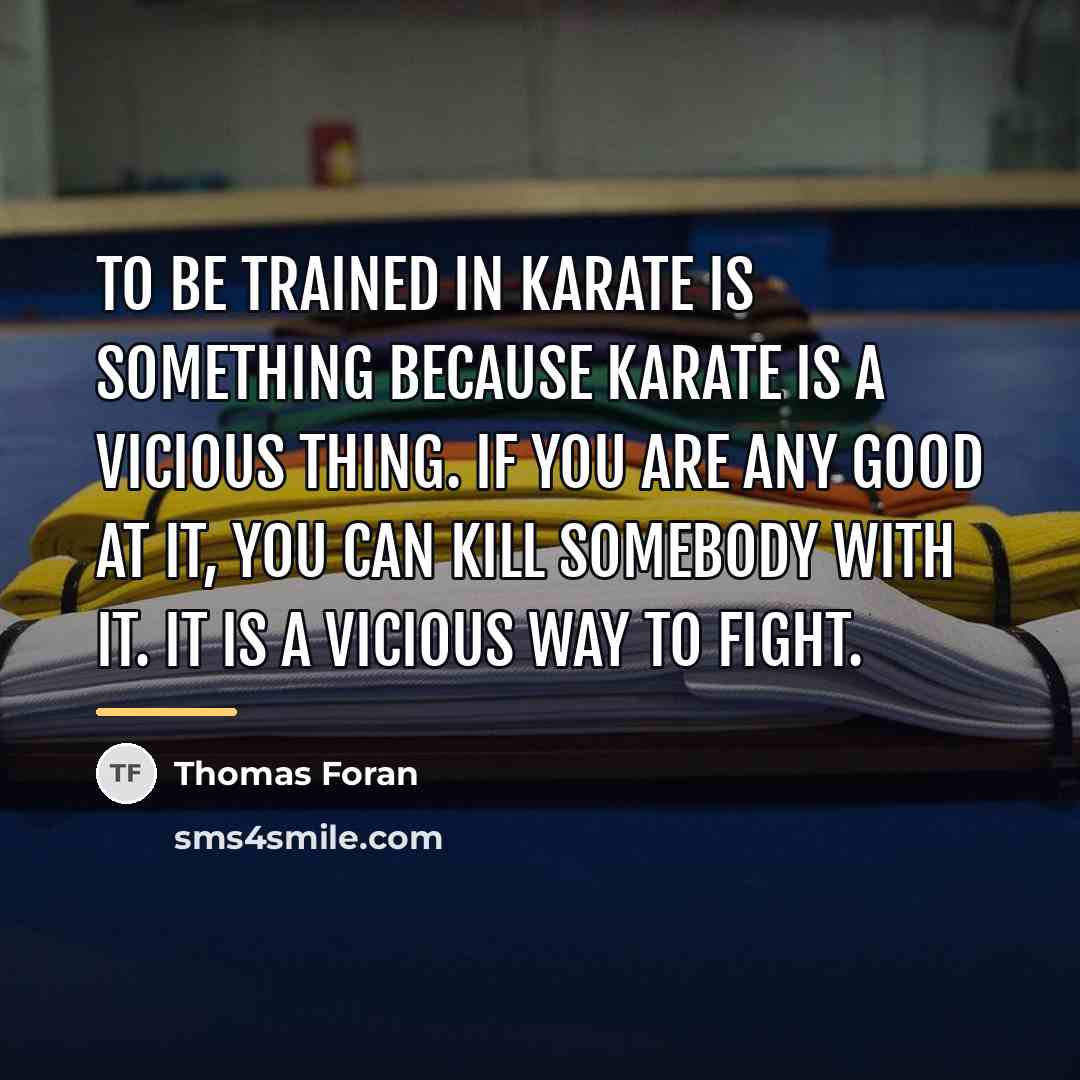 “To be trained in karate is something because karate is…” quote by Thomas Foran