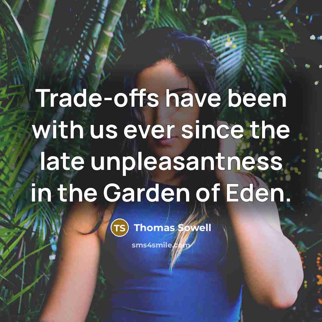 “Trade-offs have been with us ever since the late unpleasantness…” quote by Thomas Sowell