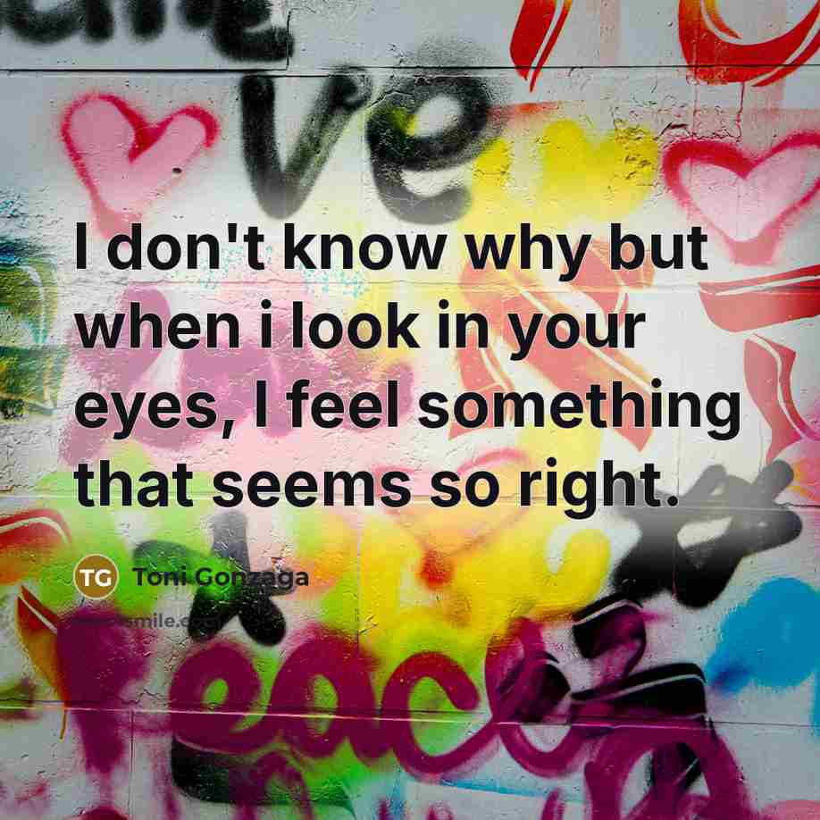 “I don't know why but when i look in your…” quote by Toni Gonzaga
