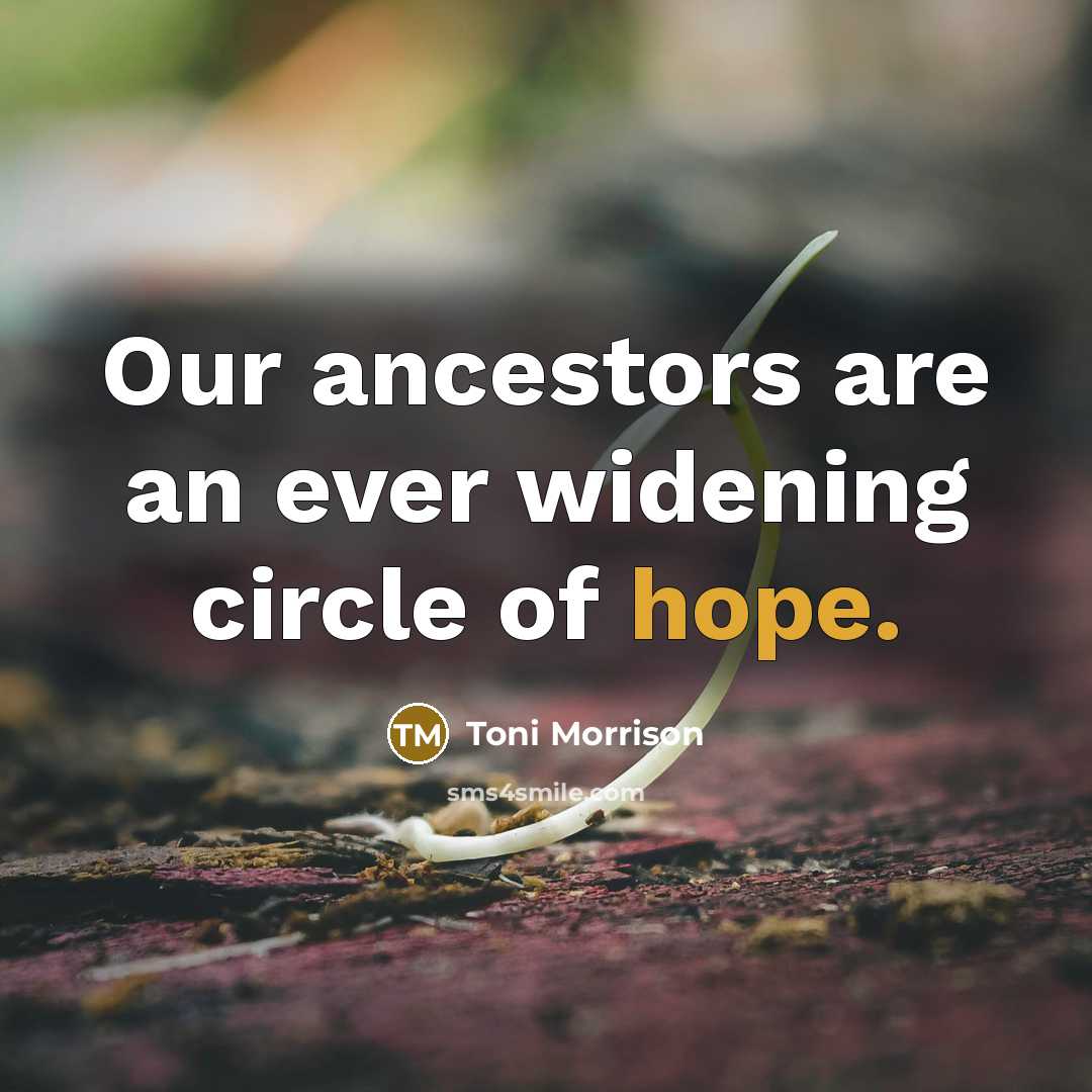 “Our ancestors are an ever widening circle of hope.…” quote by Toni Morrison