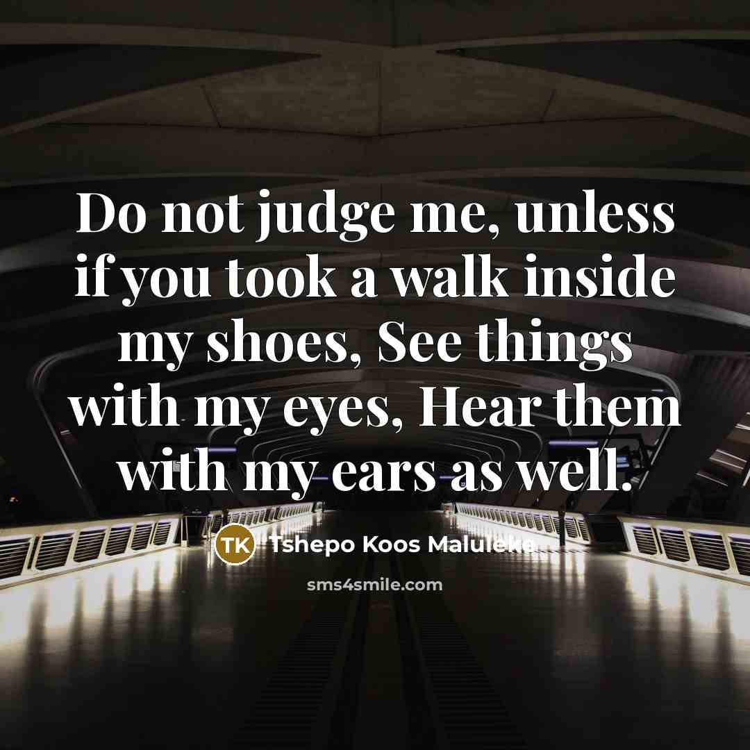“Do not judge me, unless if you took a walk…” quote by Tshepo Koos Maluleke