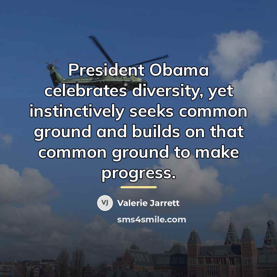 “President Obama celebrates diversity, yet instinctively seeks common ground and…” quote by Valerie Jarrett