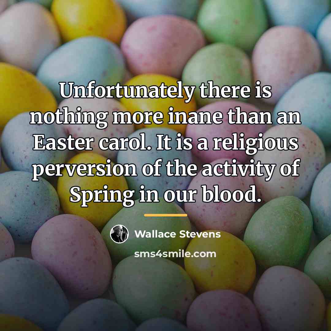 “Unfortunately there is nothing more inane than an Easter carol.…” quote by Wallace Stevens
