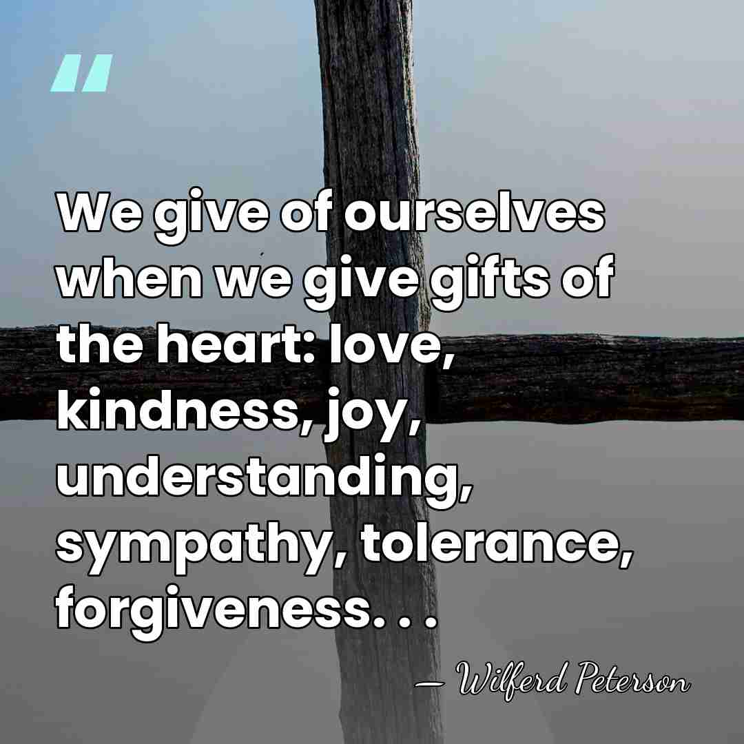 We give of ourselves when we give gifts of the heart: love,&hellip; - Wilferd Peterson